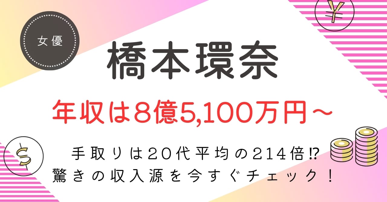 橋本環奈の年収は？約8億5,100万〜15億200万円の内訳・手取り・今後の推移を徹底解説