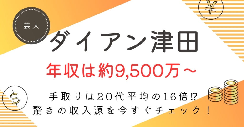 ダイアン津田の年収は？9,500万〜1億7,100万円の内訳・手取り・推移を徹底解説