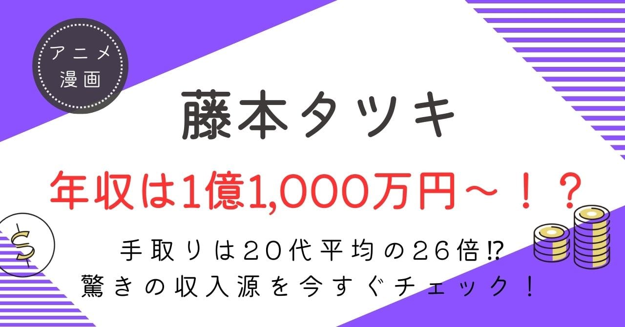 【藤本タツキの年収は最大3億3,000万円！】驚異の手取り額と年収推移を公開！